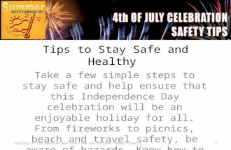 Tips to Stay Safe and Healthy Take a few simple steps to stay safe and help ensure that this Independence Day celebration will be an enjoyable holiday.