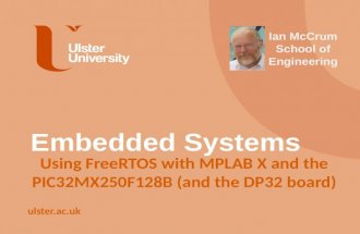 Ulster.ac.uk Embedded Systems Using FreeRTOS with MPLAB X and the PIC32MX250F128B (and the DP32 board) Ian McCrum School of Engineering.