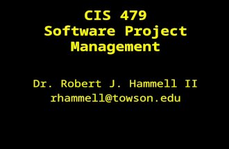 CIS 479 Software Project Management Dr. Robert J. Hammell II rhammell@towson.edu.