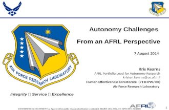 1 Integrity  Service  Excellence Autonomy Challenges From an AFRL Perspective 7 August 2014 Kris Kearns AFRL Portfolio Lead for Autonomy Research kristen.kearns@us.af.mil.