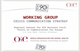 1 WORKING GROUP CRISIS COMMUNICATION STRATEGY Regional Seminar for OIE National Focal Points on Communication for Europe 1-3 July 2014, Tallinn (Estonia)