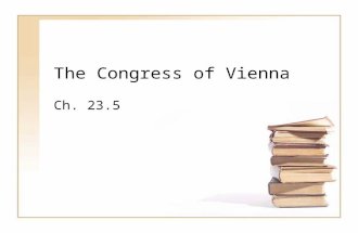 The Congress of Vienna Ch. 23.5. The Congress of Vienna Their goal was to establish security and stability for the entire European continent. It was originally.