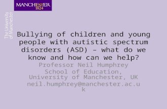 Bullying of children and young people with autistic spectrum disorders (ASD) – what do we know and how can we help? Professor Neil Humphrey School of Education,