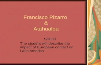 Francisco Pizarro & Atahualpa SS6H1 The student will describe the impact of European contact on Latin America.
