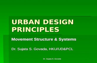 Dr. Sujata S. Govada URBAN DESIGN PRINCIPLES Movement Structure & Systems Dr. Sujata S. Govada, HKU/UD&PCL.