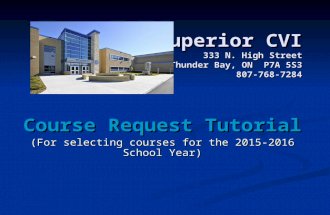 Superior CVI 333 N. High Street Thunder Bay, ON P7A 5S3 807-768-7284 Course Request Tutorial (For selecting courses for the 2015-2016 School Year)