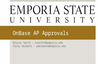 OnBase AP Approvals Blaine Smith – bsmith1@emporia.edu Patty Delmott – pdelmott@emporia.edu.