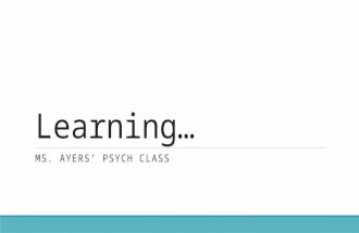 Learning… MS. AYERS’ PSYCH CLASS. Based on what you’ve learned… Define learning in your own words. FRQ: Mom is frustrated because 3-year-old Maya has.