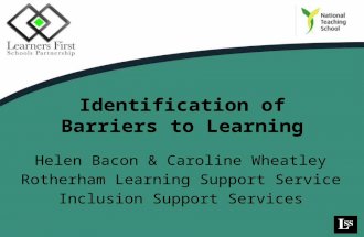 Identification of Barriers to Learning Helen Bacon & Caroline Wheatley Rotherham Learning Support Service Inclusion Support Services.