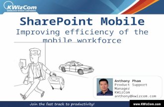 SharePoint Mobile Improving efficiency of the mobile workforce Anthony Pham Product Support Manager KWizCom anthony@kwizcom.com.