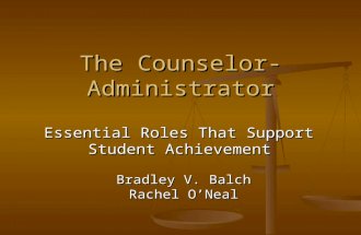 The Counselor- Administrator Essential Roles That Support Student Achievement Bradley V. Balch Rachel O’Neal.
