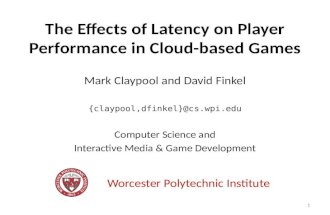The Effects of Latency on Player Performance in Cloud-based Games Mark Claypool and David Finkel {claypool,dfinkel}@cs.wpi.edu Computer Science and Interactive.
