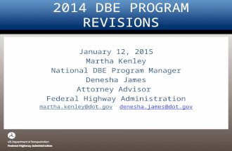 2014 DBE PROGRAM REVISIONS January 12, 2015 Martha Kenley National DBE Program Manager Denesha James Attorney Advisor Federal Highway Administration martha.kenley@dot.govmartha.kenley@dot.gov.