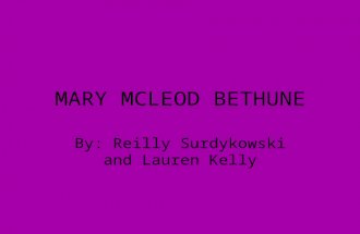 MARY MCLEOD BETHUNE By: Reilly Surdykowski and Lauren Kelly.