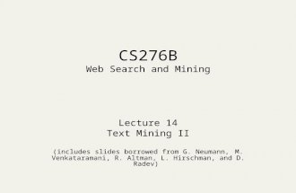 CS276B Web Search and Mining Lecture 14 Text Mining II (includes slides borrowed from G. Neumann, M. Venkataramani, R. Altman, L. Hirschman, and D. Radev)