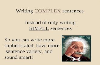 Writing COMPLEX sentences instead of only writing SIMPLE sentences So you can write more sophisticated, have more sentence variety, and sound smart!