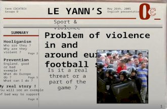 1 LE YANN’S May 26th, 2005 English presentation Sport & violence Problem of violence in and around european football stadium ! Yann COCATRIX Groupe D SUMMARY.