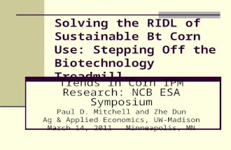 Solving the RIDL of Sustainable Bt Corn Use: Stepping Off the Biotechnology Treadmill Trends in Corn IPM Research: NCB ESA Symposium Paul D. Mitchell and.