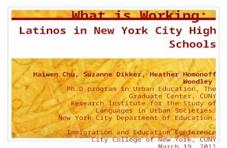 What is Working: Latinos in New York City High Schools Haiwen Chu, Suzanne Dikker, Heather Homonoff Woodley Ph.D program in Urban Education, The Graduate.