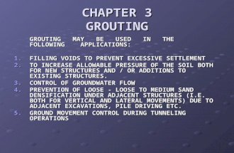 CHAPTER 3 GROUTING GROUTING MAY BE USED IN THE FOLLOWING APPLICATIONS: 1.FILLING VOIDS TO PREVENT EXCESSIVE SETTLEMENT 2.TO INCREASE ALLOWABLE PRESSURE.