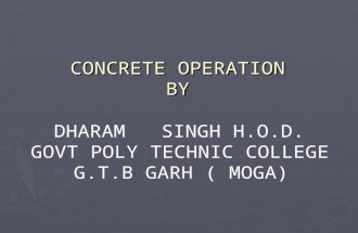 CONCRETE OPERATION BY DHARAM SINGH H.O.D. GOVT POLY TECHNIC COLLEGE G.T.B GARH ( MOGA)