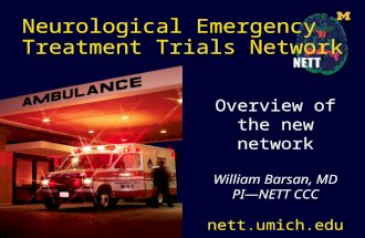 Neurological Emergency Treatment Trials Network Overview of the new network William Barsan, MD PI—NETT CCC nett.umich.edu.