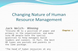 Changing Nature of Human Resource Management Chapter 1 Jack Welch- Winning “Elevate HR to a position of power and primacy in the organization, and make.