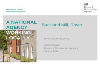 Successful places with homes and jobs A NATIONAL AGENCY WORKING LOCALLY Buckland Mill, Dover Dover Society Evening Allert Riepma Homes & Communities Agency.