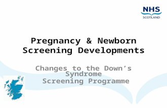 Pregnancy & Newborn Screening Developments Changes to the Down’s Syndrome Screening Programme.
