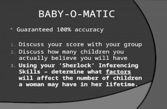 BABY-O-MATIC  Guaranteed 100% accuracy 1. Discuss your score with your group 2. Discuss how many children you actually believe you will have 3. Using.