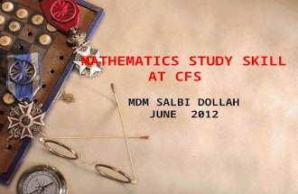 MATHEMATICS STUDY SKILL AT CFS MATHEMATICS STUDY SKILL AT CFS MDM SALBI DOLLAH JUNE 2012.