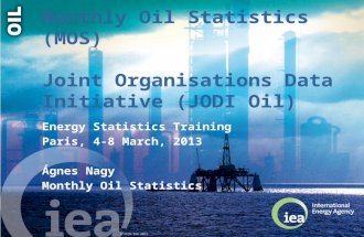 © OECD/IEA 2013 Monthly Oil Statistics (MOS) Joint Organisations Data Initiative (JODI Oil) Energy Statistics Training Paris, 4-8 March, 2013 Ágnes Nagy.