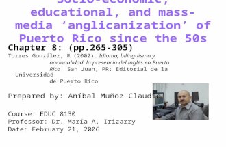 Socio-economic, educational, and mass-media ‘anglicanization’ of Puerto Rico since the 50s Chapter 8: (pp.265-305) Torres González, R. (2002). Idioma,