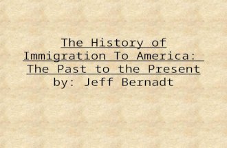 The History of Immigration To America: The Past to the Present by: Jeff Bernadt.