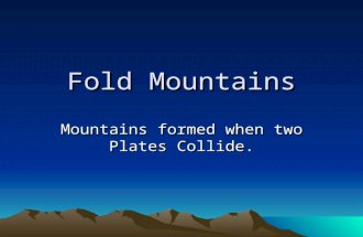 Fold Mountains Mountains formed when two Plates Collide.