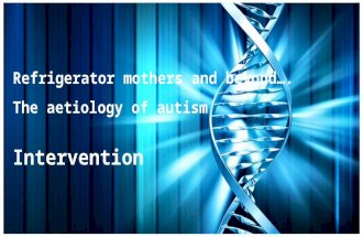 Refrigerator mothers and beyond…. The aetiology of autism Intervention.