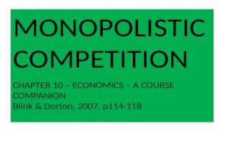 MONOPOLISTIC COMPETITION CHAPTER 10 – ECONOMICS – A COURSE COMPANION Blink & Dorton, 2007. p114-118.