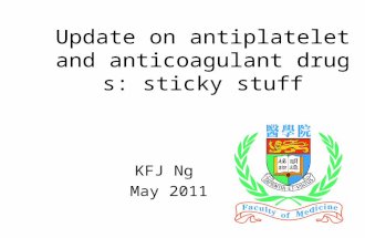 1 Update on antiplatelet and anticoagulant drugs: sticky stuff KFJ Ng May 2011.