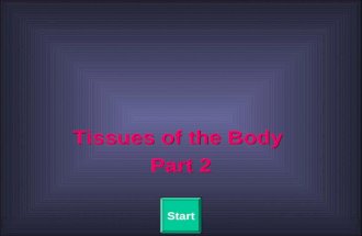 Quit Tissues of the Body Part 2 Tissues of the Body Part 2 Start.
