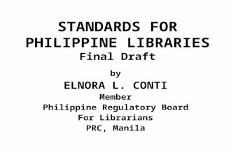 STANDARDS FOR PHILIPPINE LIBRARIES Final Draft by ELNORA L. CONTI Member Philippine Regulatory Board For Librarians PRC, Manila.