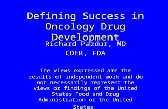 Defining Success in Oncology Drug Development Richard Pazdur, MD CDER, FDA The views expressed are the results of independent work and do not necessarily.