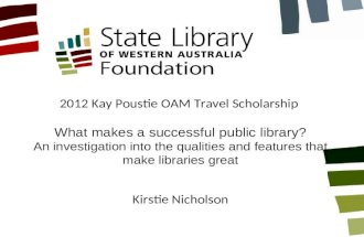 What makes a successful public library? An investigation into the qualities and features that make libraries great 2012 Kay Poustie OAM Travel Scholarship.