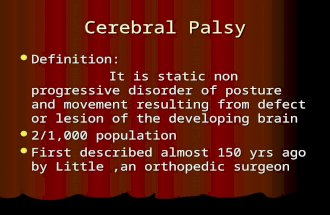Cerebral Palsy Definition: Definition: It is static non progressive disorder of posture and movement resulting from defect or lesion of the developing.