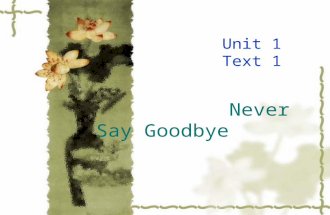 Never Say Goodbye Unit 1 Text 1. Teaching Objectives  Practice reading and talking about past events;  Discuss how one can overcome sad feelings ;