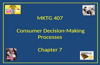 MKTG 407 Consumer Decision-Making Processes Chapter 7.