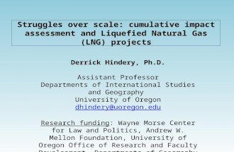 Struggles over scale: cumulative impact assessment and Liquefied Natural Gas (LNG) projects Derrick Hindery, Ph.D. Assistant Professor Departments of International.