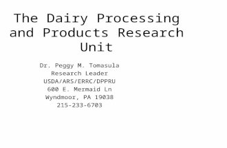 The Dairy Processing and Products Research Unit Dr. Peggy M. Tomasula Research Leader USDA/ARS/ERRC/DPPRU 600 E. Mermaid Ln Wyndmoor, PA 19038 215-233-6703.