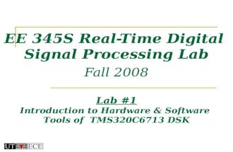 EE 345S Real-Time Digital Signal Processing Lab Fall 2008 Lab #1 Introduction to Hardware & Software Tools of TMS320C6713 DSK.