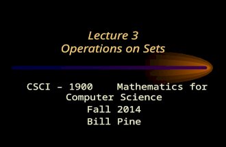 Lecture 3 Operations on Sets CSCI – 1900 Mathematics for Computer Science Fall 2014 Bill Pine.