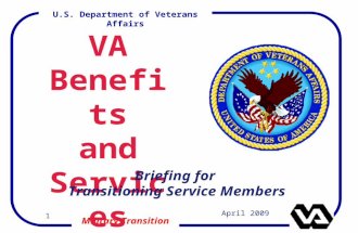 U.S. Department of Veterans Affairs 1 Military Transition April 2009 VA Benefits and Services Briefing for Transitioning Service Members.